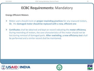 ECBC Requirements: Mandatory
Energy Efficient Motors
» Motor users should insist on proper rewinding practices for any rew...