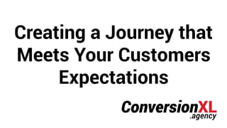 Creating a Journey that
Meets Your Customers
Expectations
 