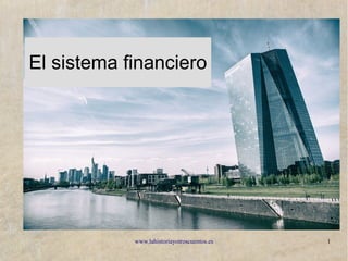 www.lahistoriayotroscuentos.es 1
El sistema financiero
 