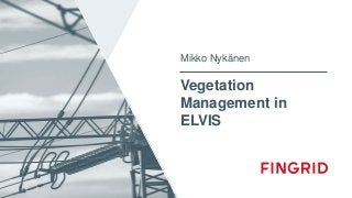 Vegetation
Management in
ELVIS
Mikko Nykänen
 