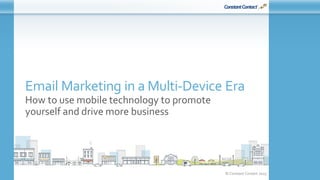 © Constant Contact 2015
Email Marketing in a Multi-Device Era
How to use mobile technology to promote
yourself and drive more business
 