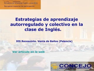 IES Recesvinto. Venta de Baños (Palencia) Estrategias de aprendizaje autorregulado y colectivo en la clase de Inglés.   Ver artículo en la web 