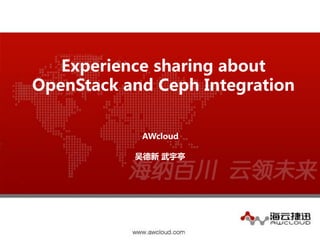 Experience sharing about
OpenStack and Ceph Integration
吴德新 武宇亭
AWcloud
 