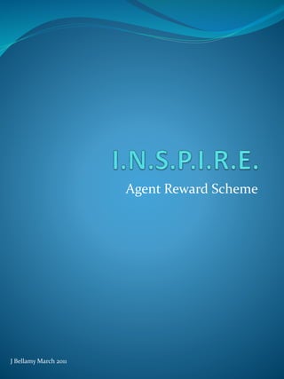 Agent Reward Scheme
J Bellamy March 2011
 