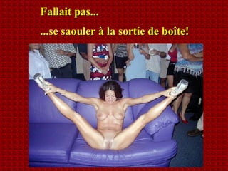 Fallait pas... ...se saouler à la sortie de boîte! 