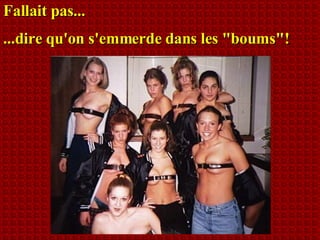 Fallait pas... ...dire qu'on s'emmerde dans les "boums"! 