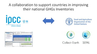 A collaboration to support countries in improving
their national GHGs Inventories
 
