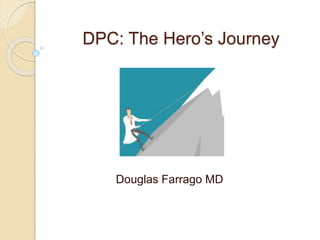 DPC: The Hero’s Journey
Douglas Farrago MD
 