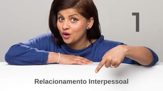 Relacionamento Interpessoal
1
 