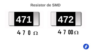 4 7 0
471 472
4 7 00
Resistor de SMD
 