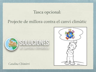 Tasca opcional:
Catalina Chimirri
Projecte de millora contra el canvi climàtic
 