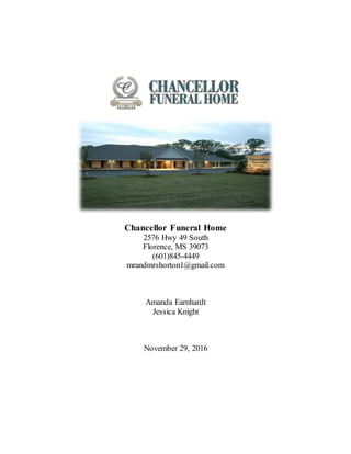 Chancellor Funeral Home
2576 Hwy 49 South
Florence, MS 39073
(601)845-4449
mrandmrshorton1@gmail.com
Amanda Earnhardt
Jessica Knight
November 29, 2016
 