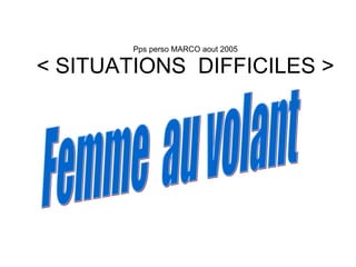 Pps perso MARCO aout 2005 < SITUATIONS  DIFFICILES > Femme  au volant 