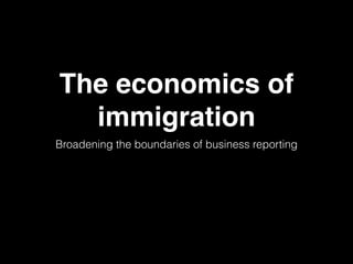 The economics of
immigration
Broadening the boundaries of business reporting
 