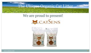 www.catsens.com
The Unique Organic Cat Litter
We are proud to present!
 