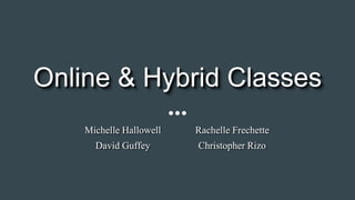Michelle Hallowell Rachelle Frechette
David Guffey Christopher Rizo
Online & Hybrid Classes
 