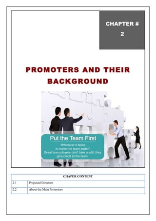 CHAPTER #
2
PROMOTERS AND THEIR
BACKGROUND
CHAPER CONTENT
2.1 Proposed Directors
2.2 About the Main Promotors
 