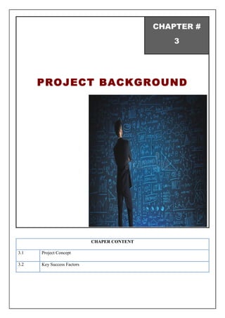 CHAPTER #
3
PROJECT BACKGROUND
CHAPER CONTENT
3.1 Project Concept
3.2 Key Success Factors
 