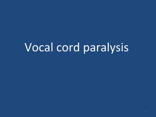 Vocal cord paralysis
1
 