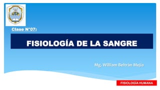 FISIOLOGÍA DE LA SANGRE
Mg. William Beltrán Mejía
FISIOLOGÍA HUMANA
Clase N°07:
 