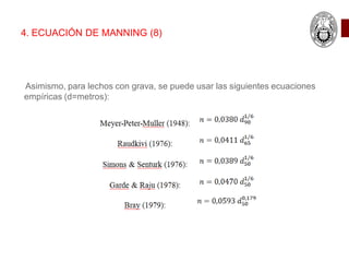 Asimismo, para lechos con grava, se puede usar las siguientes ecuaciones
empíricas (d=metros):
4. ECUACIÓN DE MANNING (8)
 