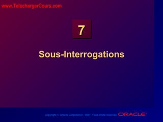 Copyright © Oracle Corporation, 1997. Tous droits réservés.
77
Sous-Interrogations
www.TelechargerCours.com
 