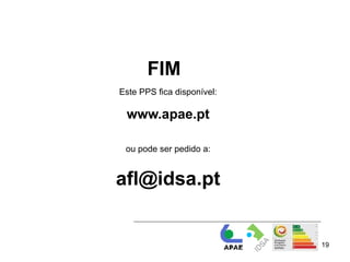 FIM
Este PPS fica disponível:

 www.apae.pt

 ou pode ser pedido a:


afl@idsa.pt


                            19
 