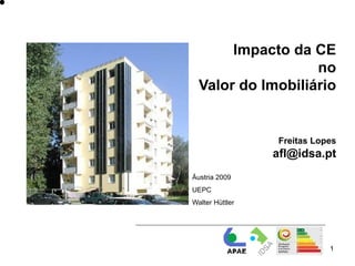 Impacto da CE
                   no
  Valor do Imobiliário


                  Freitas Lopes
                 afl@idsa.pt
Áustria 2009
UEPC
Walter Hüttler




                             1
 