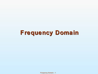 Frequency Domain : 1
Frequency DomainFrequency Domain
 