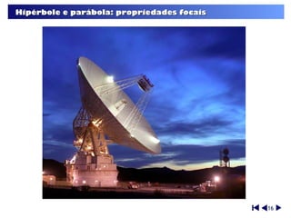 Hipérbole e parábola: propriedades focais




                                            16
 