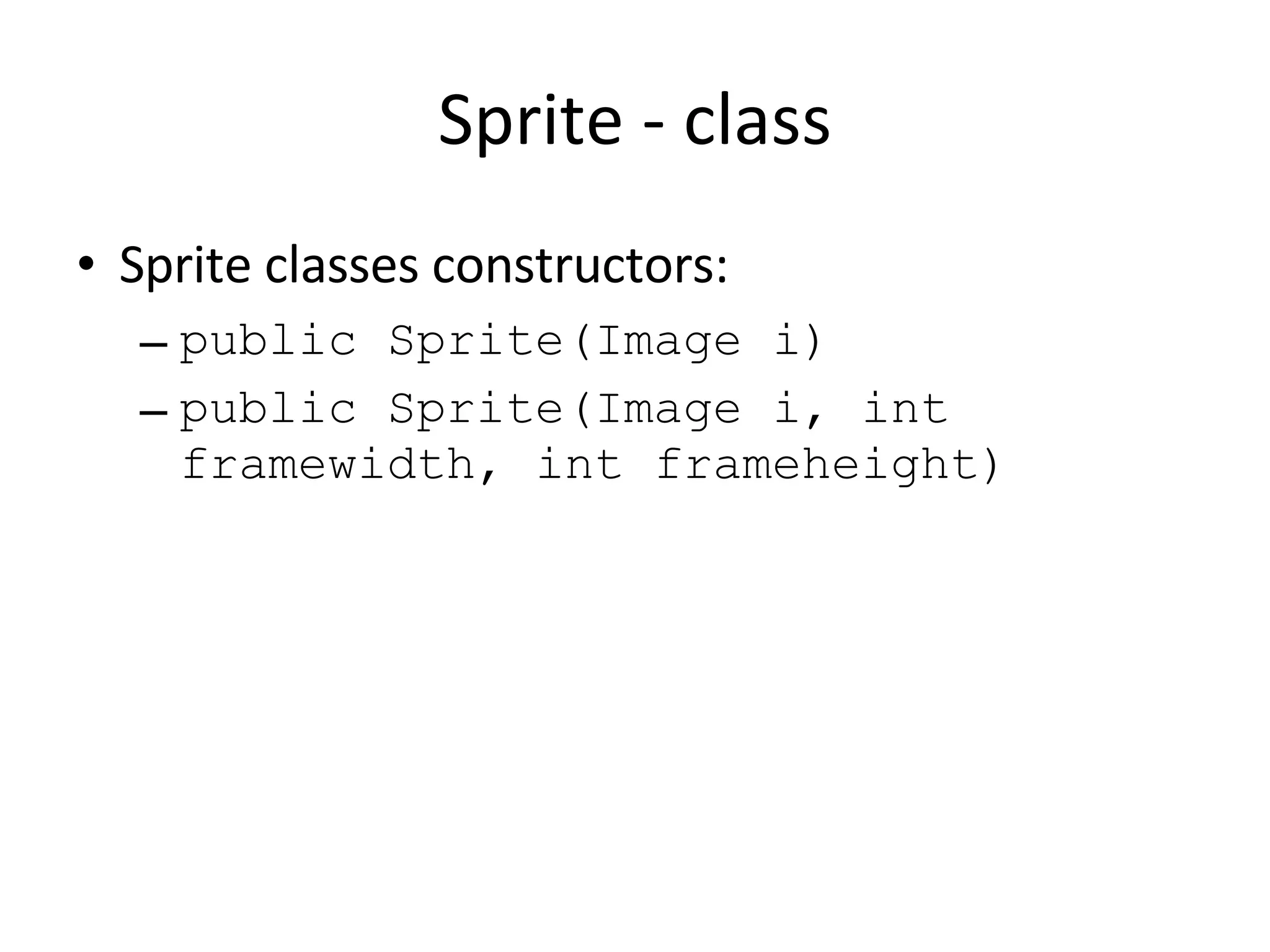 Sprite - class Sprite classes constructors: public Sprite(Image i) public Sprite(Image i, int framewidth, int frameheight) 