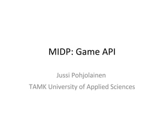 MIDP: Game API Jussi Pohjolainen  TAMK University of Applied Sciences 