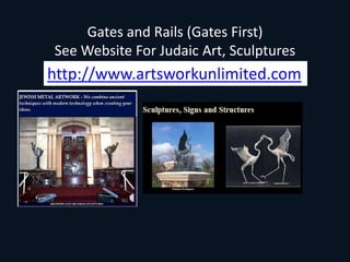Gates and Rails (Gates First)  See Website For Judaic Art, Sculptures http://www.artsworkunlimited.com 