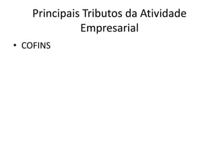 Principais Tributos da Atividade
              Empresarial
• COFINS
 