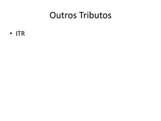 Outros Tributos
• ITR
 