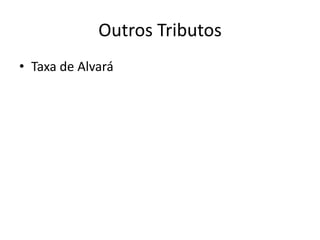 Outros Tributos
• Taxa de Alvará
 