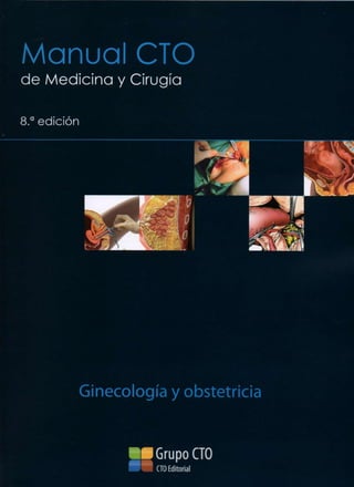 Manual CTO

de Medicina y Cirugía

Ginecología y obstetricia

• Grupo CTO
I

C O Editorial
T

 