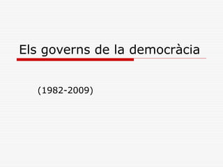 Els governs de la democràcia


  (1982-2009)
 