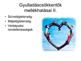 Gyulladáscsökkentők
mellékhatásai II.
• Szívelégtelenség.
• Májelégtelenség.
• Vérképzési
rendellenességek.
 