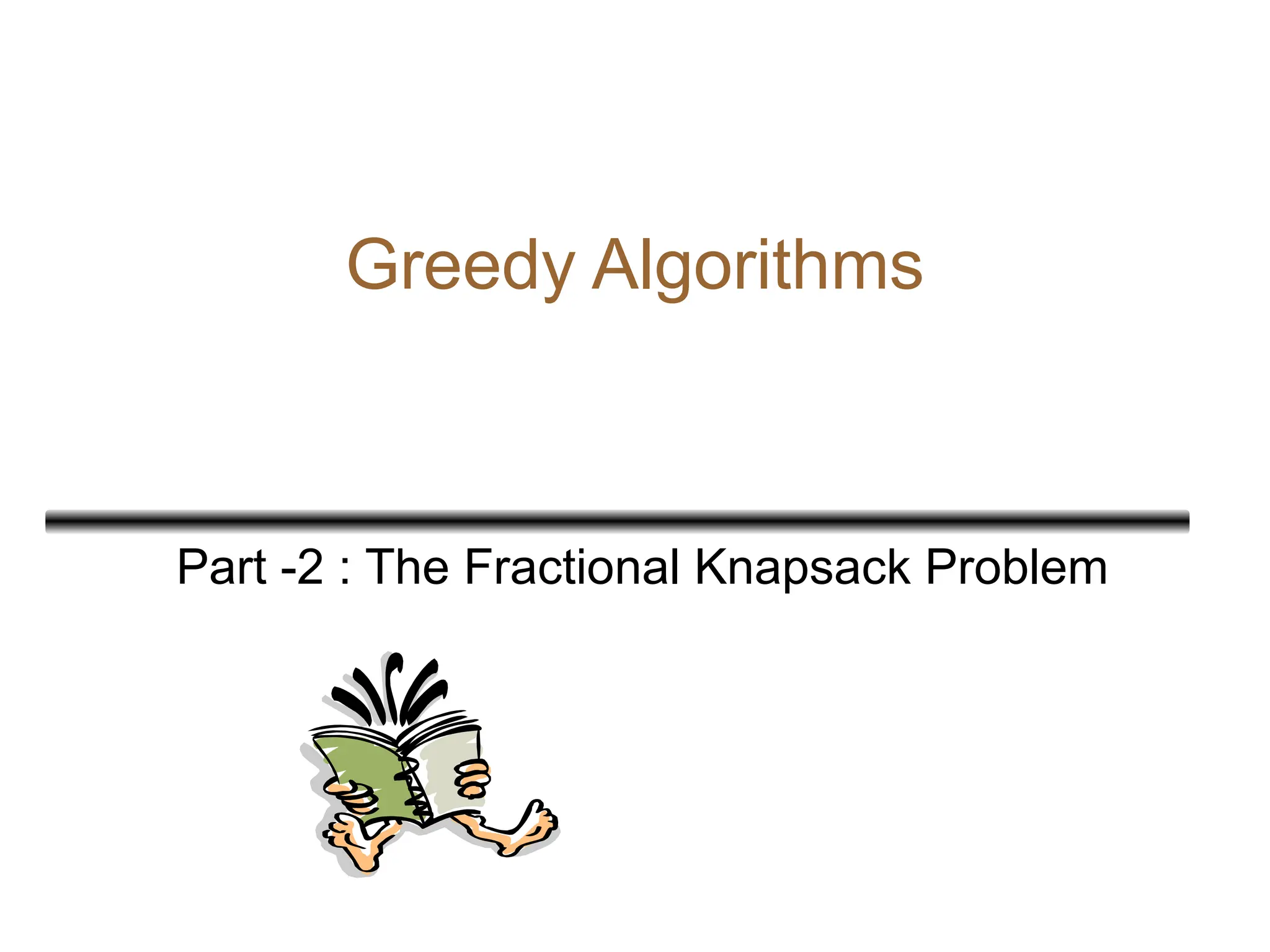 Greedy Algorithms
Part -2 : The Fractional Knapsack Problem
 