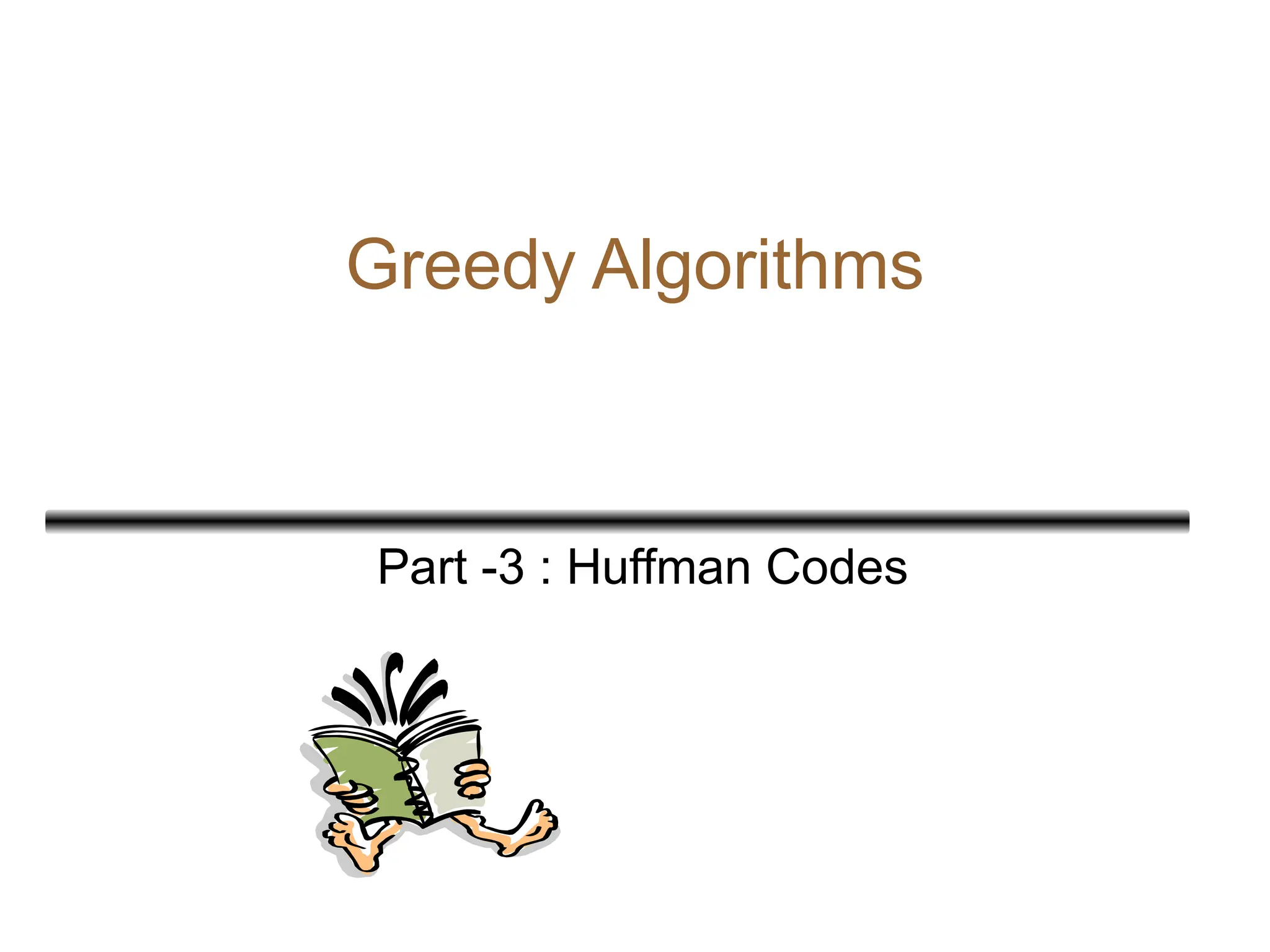 Greedy Algorithms
Part -3 : Huffman Codes
 