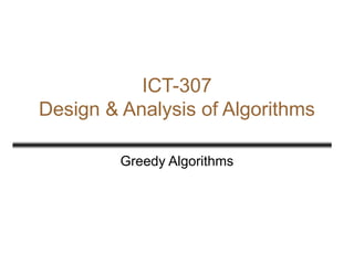 ICT-307
Design & Analysis of Algorithms
Greedy Algorithms
 