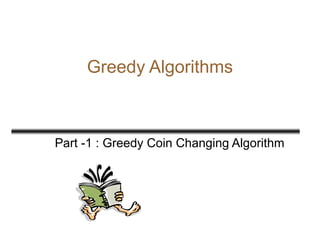 Greedy Algorithms
Part -1 : Greedy Coin Changing Algorithm
 