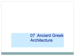 07 Ancient Greek
Architecture
 