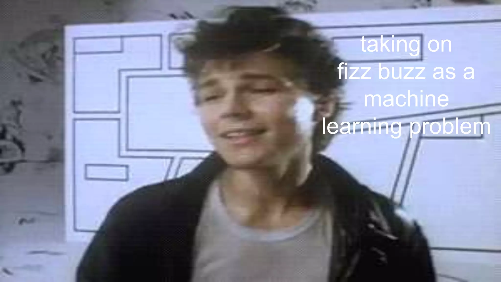 taking on
fizz buzz as a
machine
learning problem
 