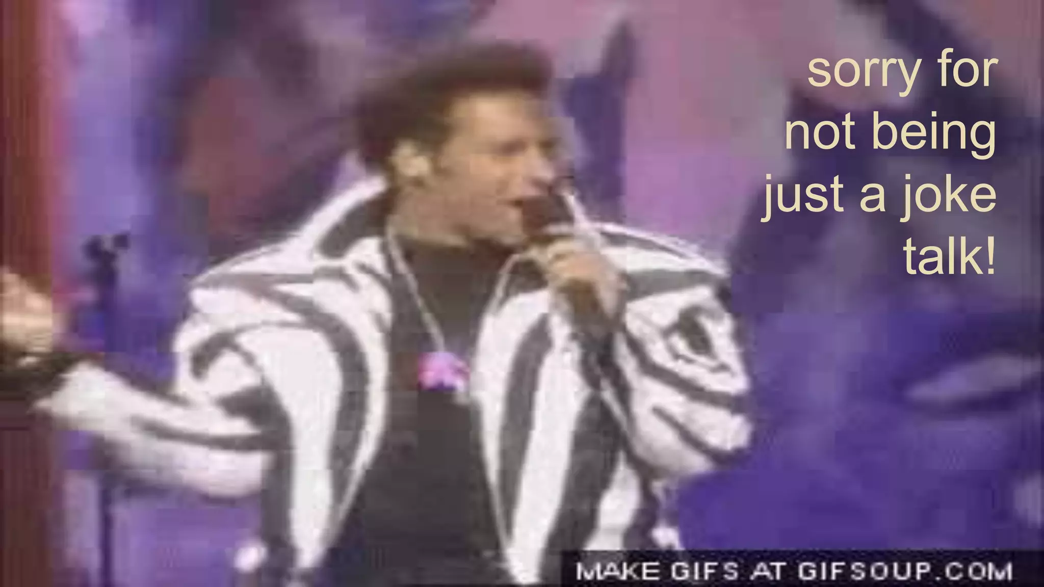 sorry for
not being
just a joke
talk!
 