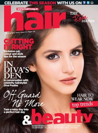 DESTINATIONSPAS•HOMEWARDBOUND•AC-NAY!•MONSOONMAYHEM•
COLOURSPLASH—YELLOW•IT’SONTHECARDS•NEWS...ANDMORE!
www.hairmag.in
top trends
HAIR TO
WEAR NOW
`50 July 2015 | Vol 8 • Issue 12 | Pages 122
CELEBRATE THIS SEASON WITH US ON
CUTTING
IT RIGHTExclusive cut,
colour and style
tips for the season
In conversation with
celebrity hairstylist
Diva Poulos
Turn a rainy day into
a perfect hair day
 