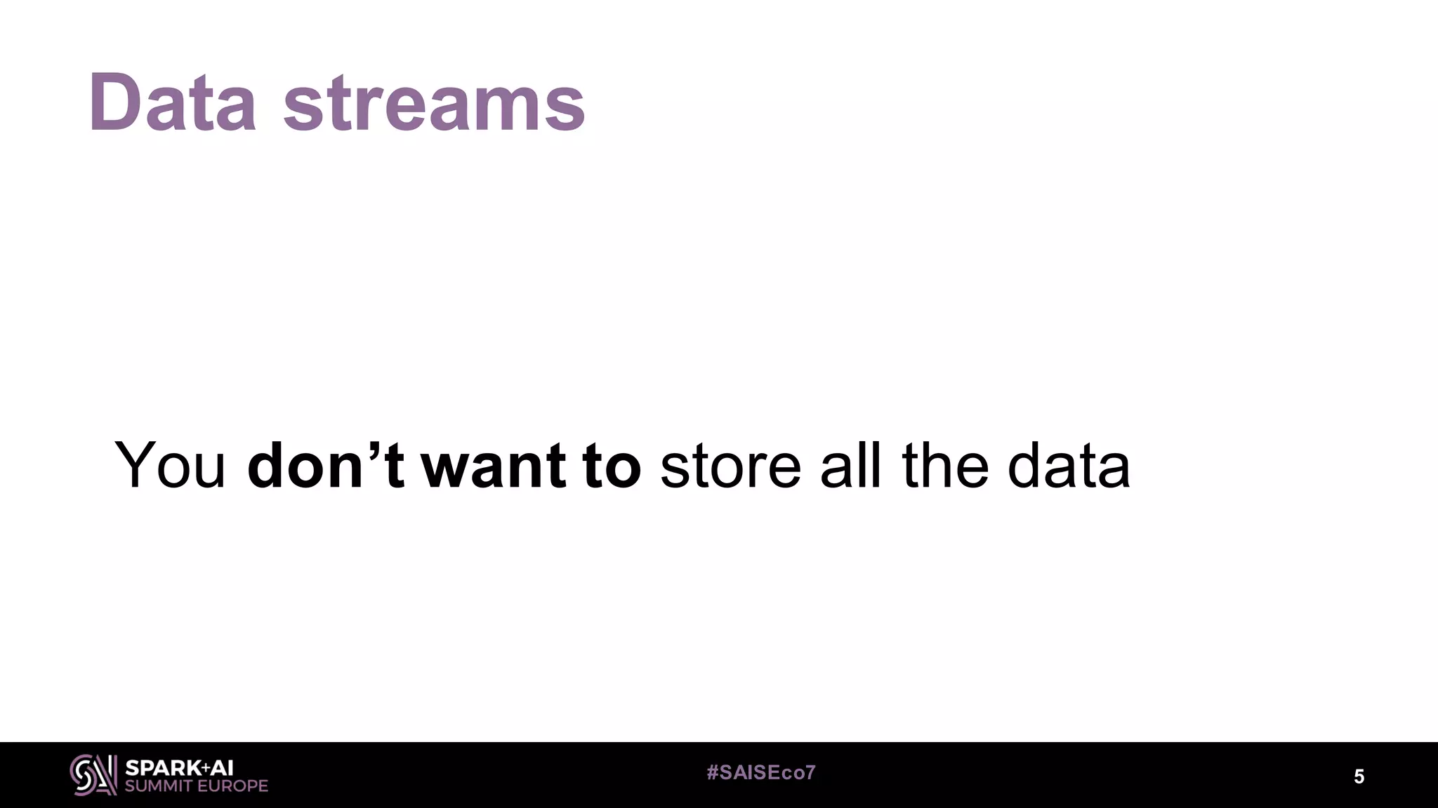 Data streams
You don’t want to store all the data
5#SAISEco7
 