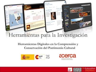 Herramientas para la Investigación
Herramientas Digitales en la Comprensión y
Conservación del Patrimonio Cultural

 