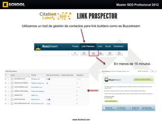 Master SEO Profesional 2012




Utilizamos un tool de gestión de contactos para link builders como es Buzzstream




     ...